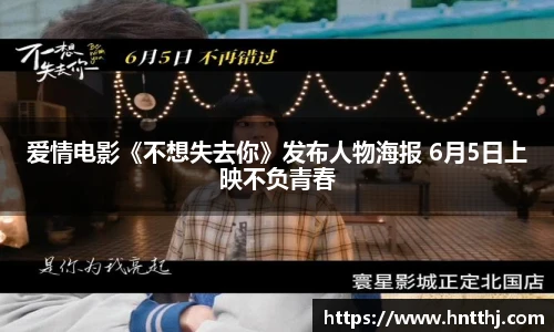 爱情电影《不想失去你》发布人物海报 6月5日上映不负青春